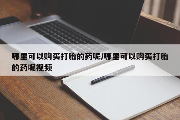 米非米索使用哪里可以购买打胎的药呢/哪里可以购买打胎的药呢视频