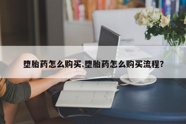 米非米索使用堕胎药怎么购买.堕胎药怎么购买流程？
