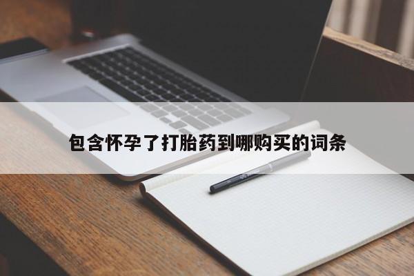 米非米索使用包含怀孕了打胎药到哪购买的词条