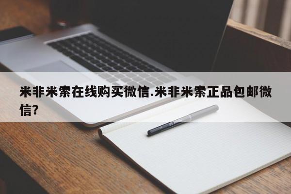 米非米索使用米非米索在线购买微信.米非米索正品包邮微信？