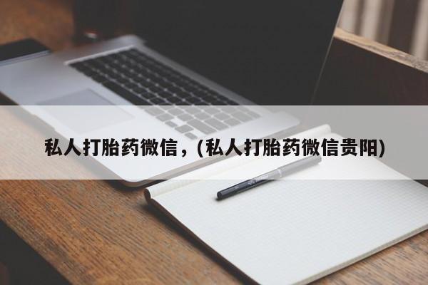 米非米索使用私人打胎药微信，(私人打胎药微信贵阳)