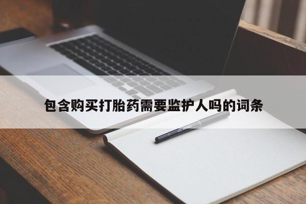 米非米索使用包含购买打胎药需要监护人吗的词条