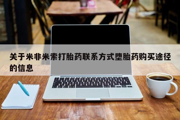 米非米索使用关于米非米索打胎药联系方式堕胎药购买途径的信息
